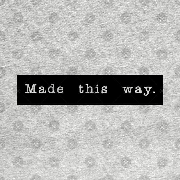 Made this way. by INpressMerch